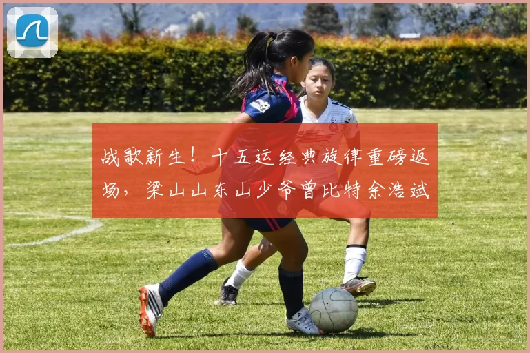 战歌新生！十五运经典旋律重磅返场，梁山山东山少爷曾比特余浩斌携手林高远跨界唱响广东体育城市联赛主题曲——粤战粤勇