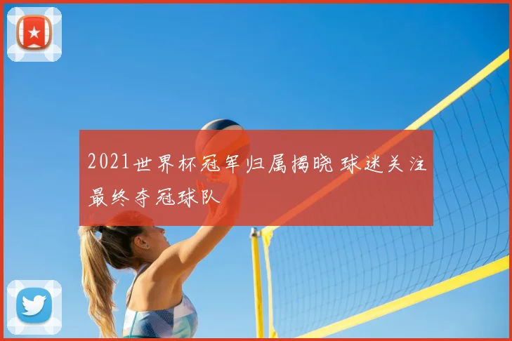 2021世界杯冠军归属揭晓 球迷关注最终夺冠球队
